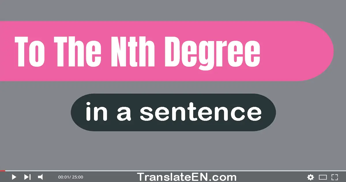 To The Nth Degree in a sentence