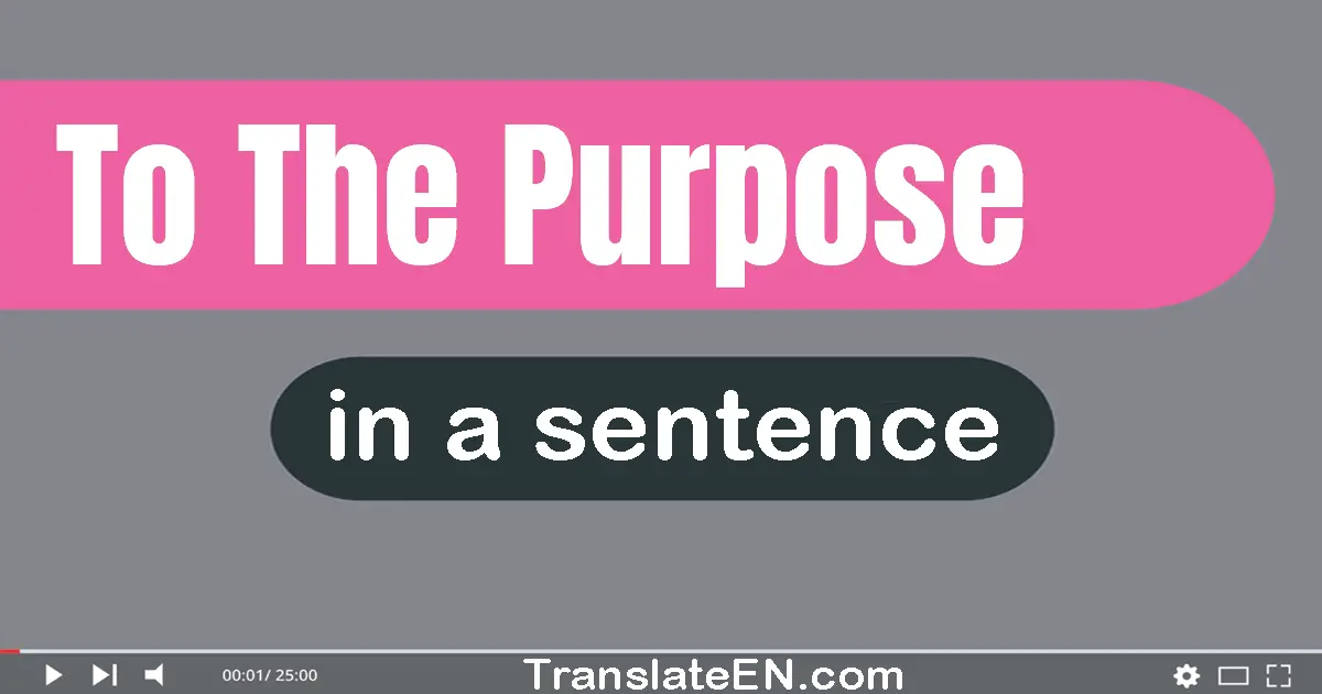 To The Purpose in a sentence