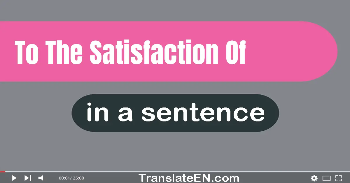 To The Satisfaction Of in a sentence