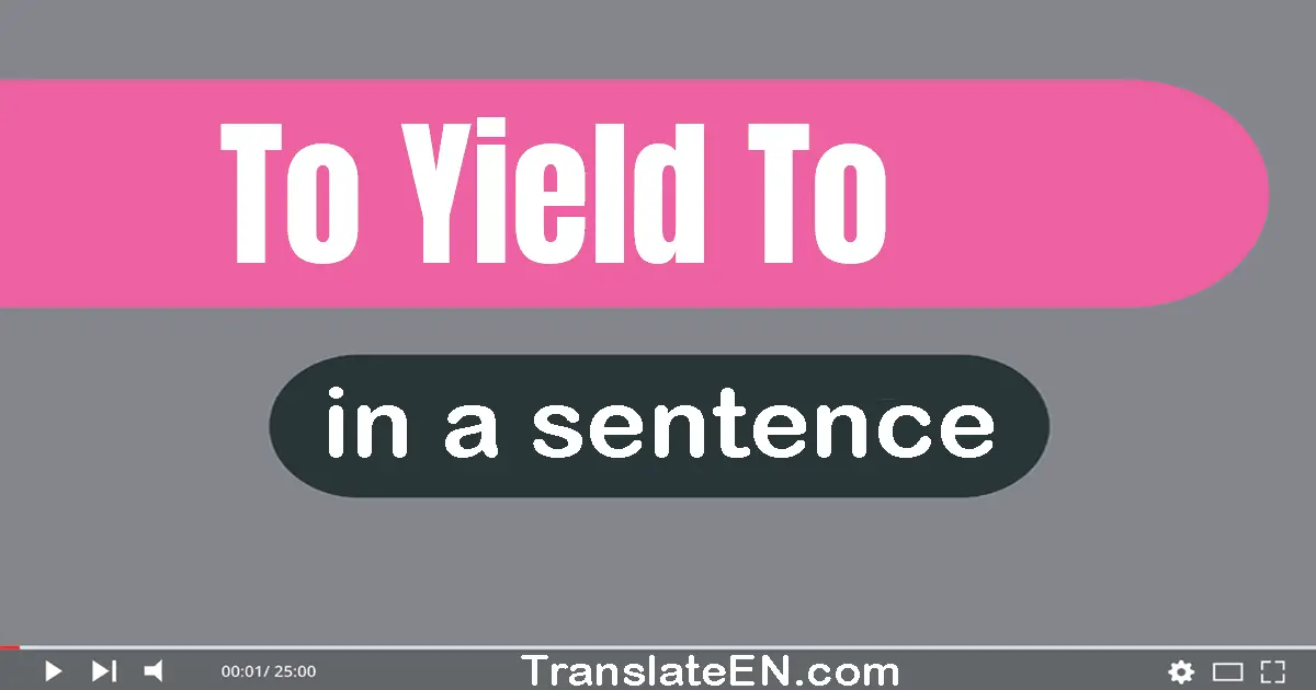 To Yield To in a sentence