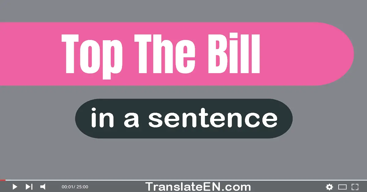 Top The Bill in a sentence