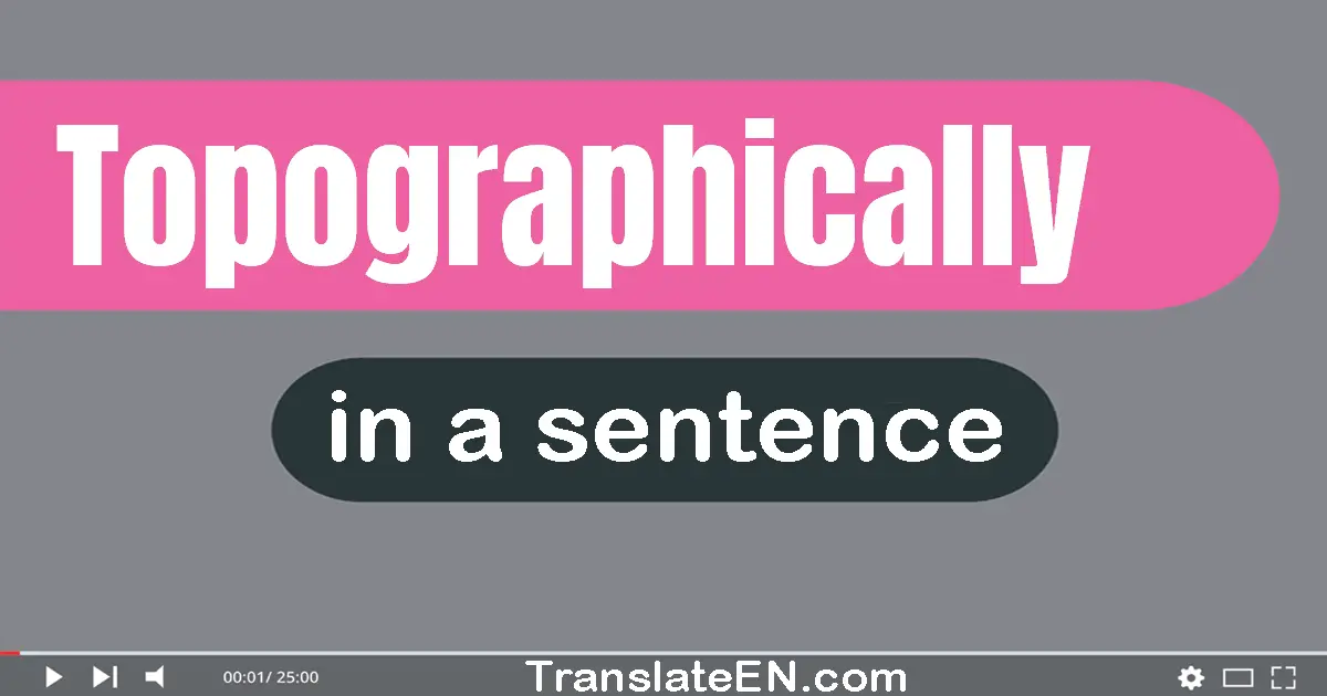 Use "topographically" in a sentence | "topographically" sentence examples