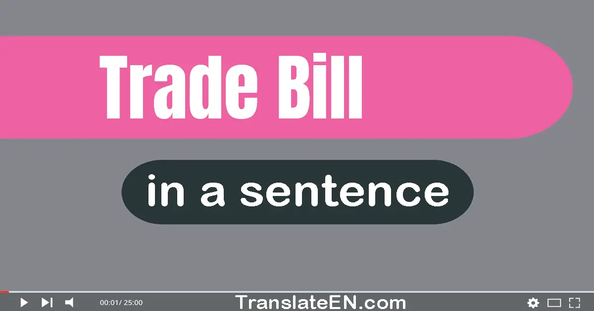 Use "trade bill" in a sentence | "trade bill" sentence examples