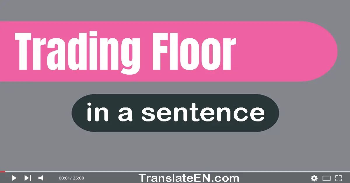 Use "trading floor" in a sentence | "trading floor" sentence examples