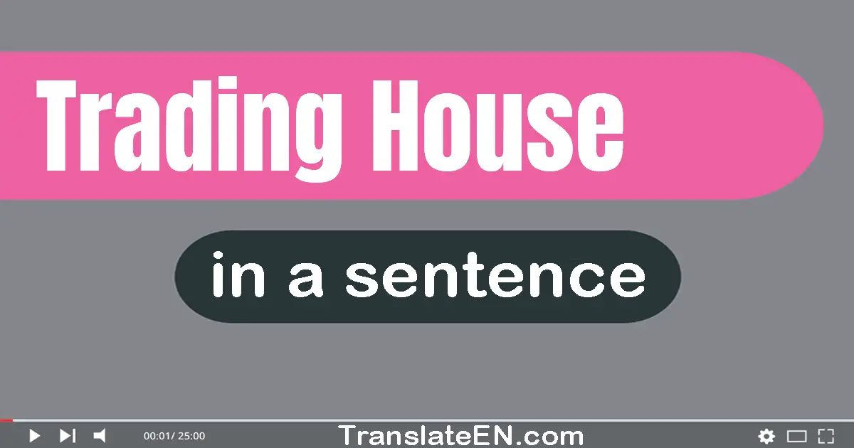 Use "trading house" in a sentence | "trading house" sentence examples