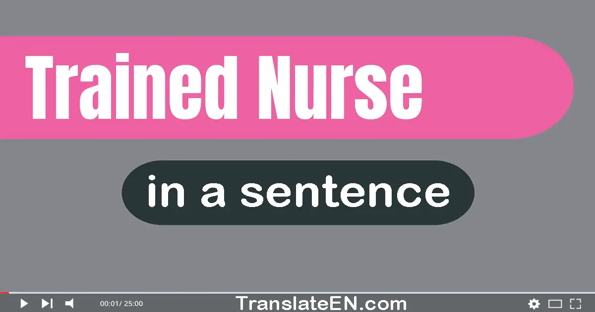 Trained Nurse in a sentence