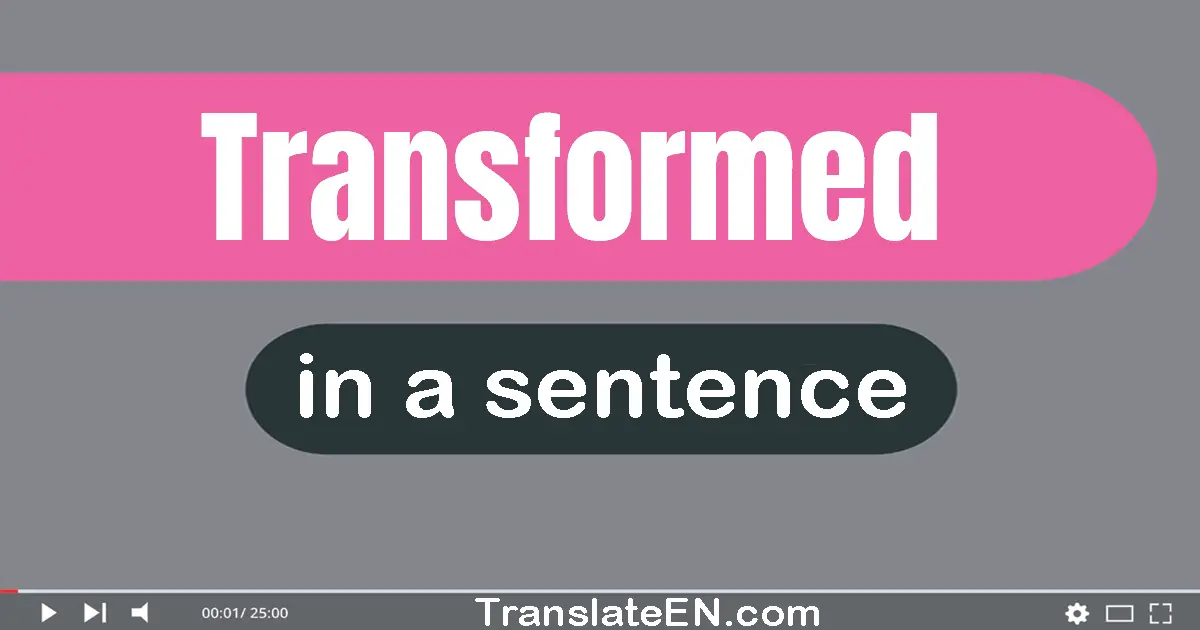 Transformed in a sentence