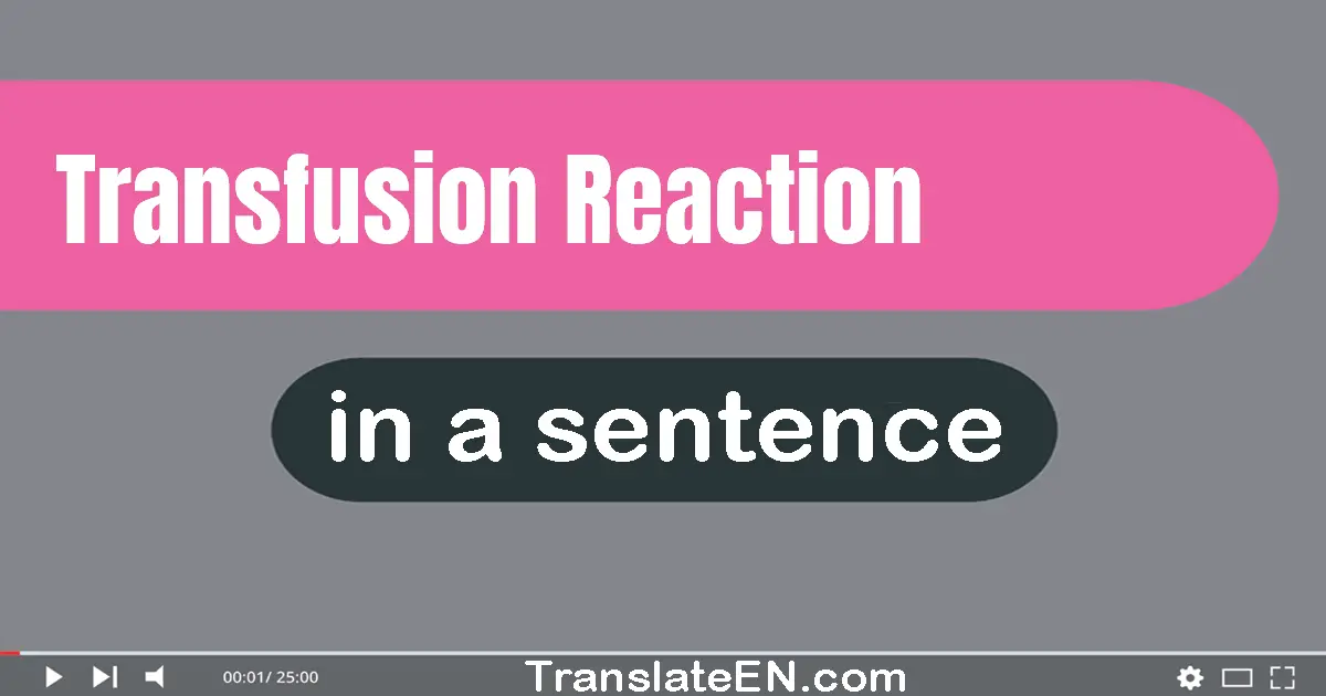 Transfusion Reaction in a sentence