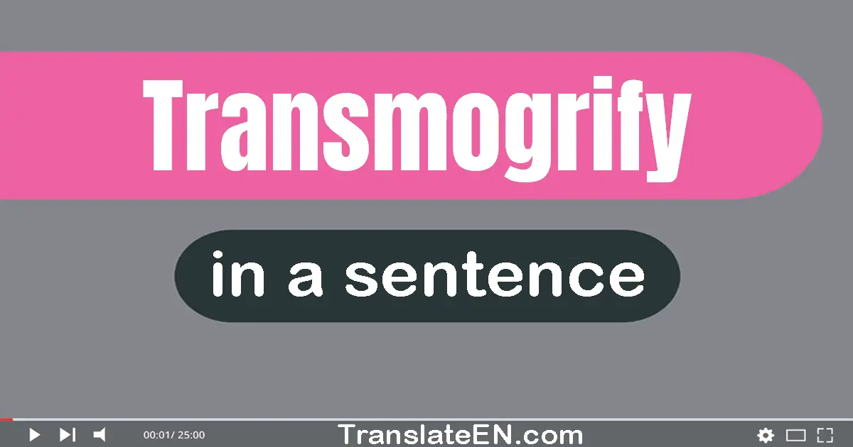 Transmogrify in a sentence