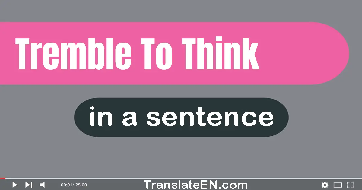 Tremble To Think in a sentence