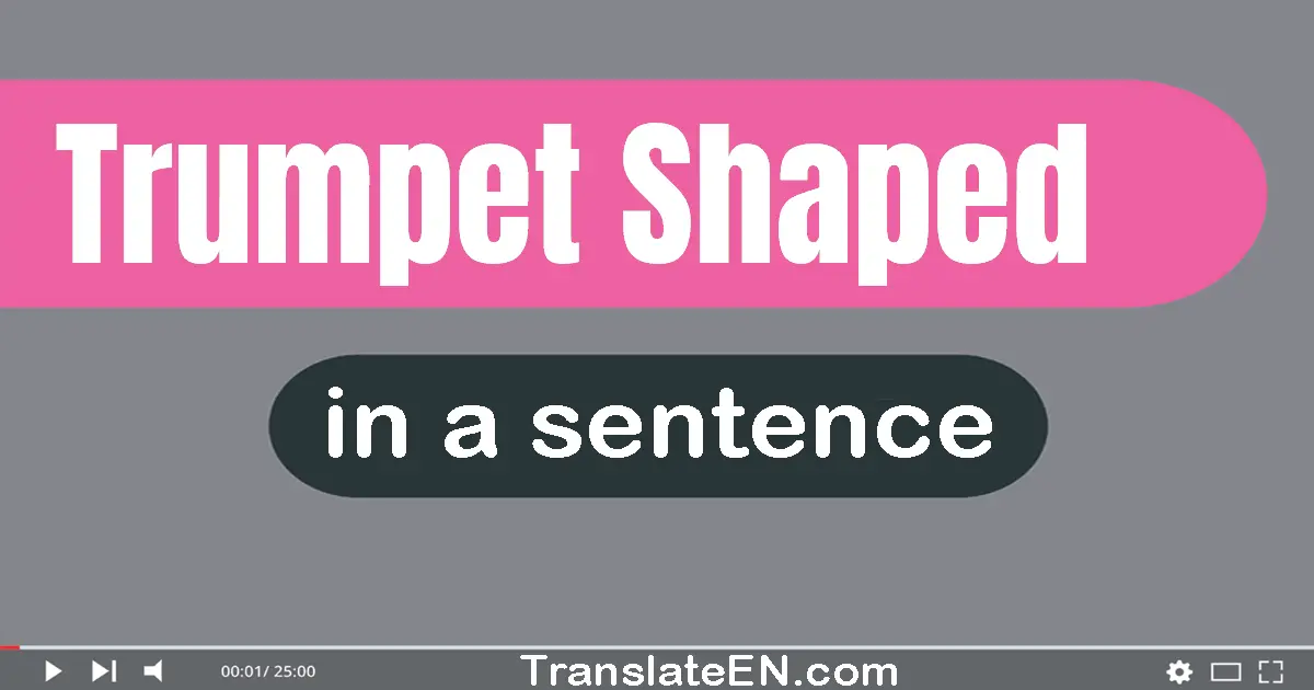 Trumpet-shaped in a sentence