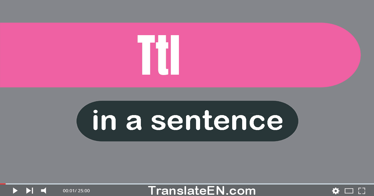 Ttl in a sentence