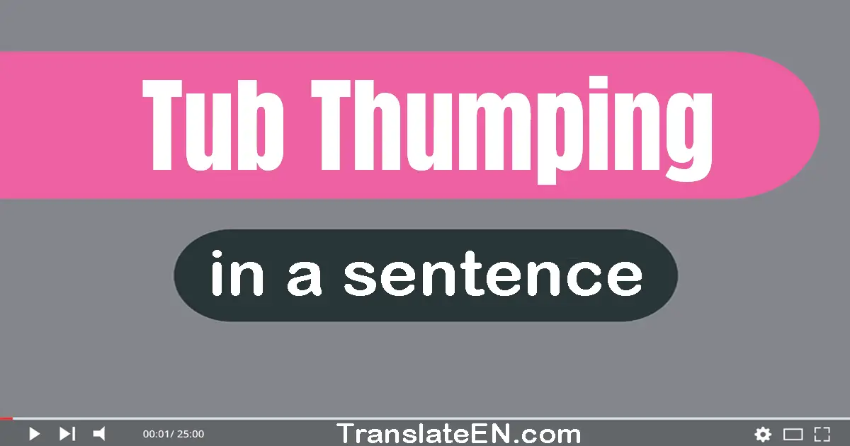 Use "tub-thumping" in a sentence | "tub-thumping" sentence examples