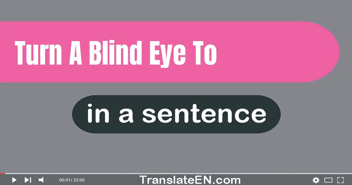 Use Turn A Blind Eye To In A Sentence 9698