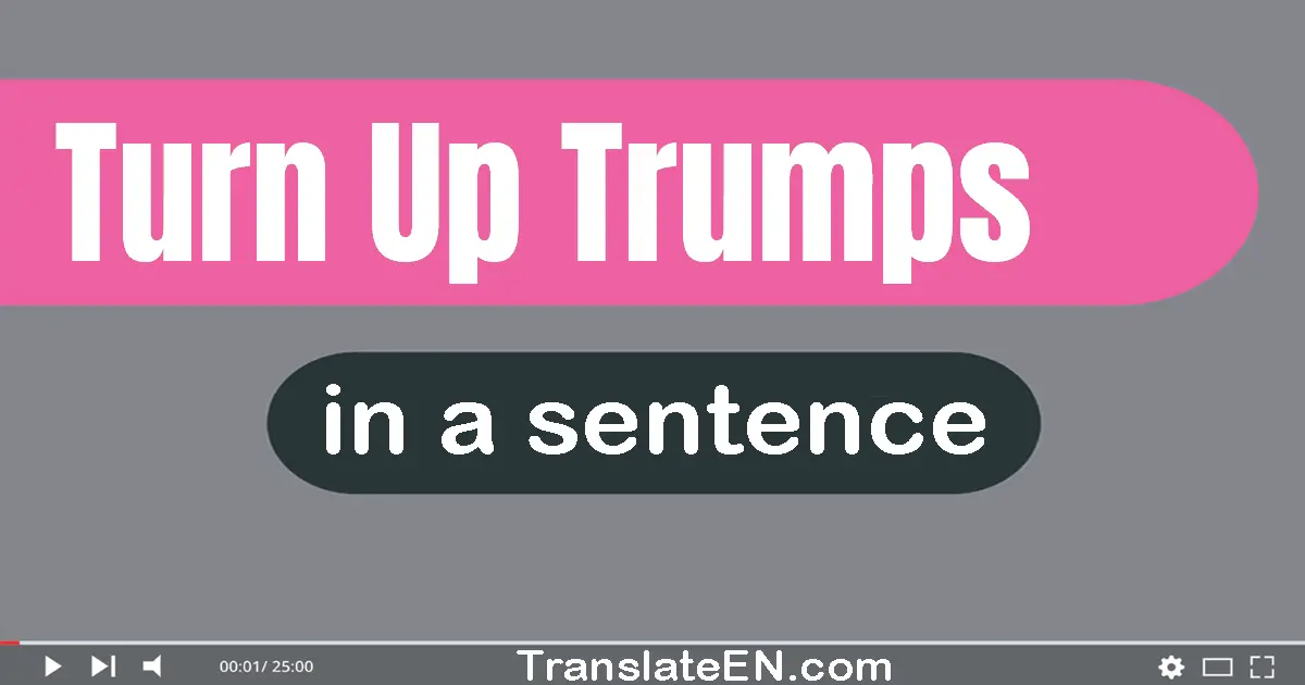 Turn Up Trumps in a sentence