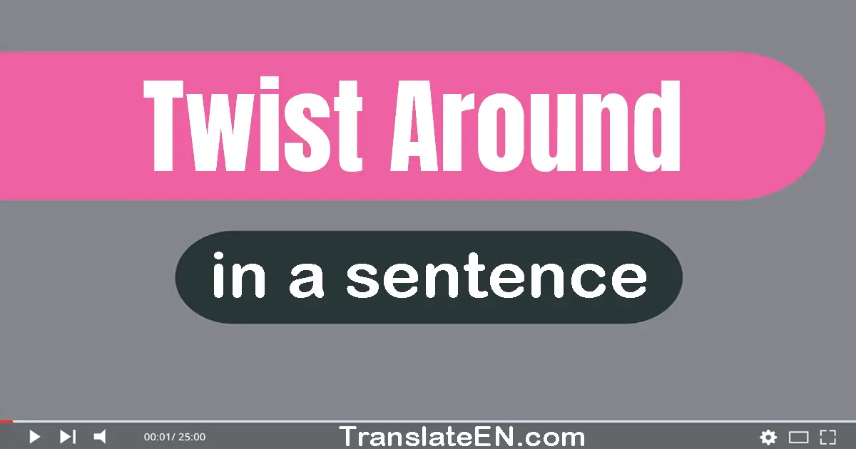 Use "twist around" in a sentence | "twist around" sentence examples
