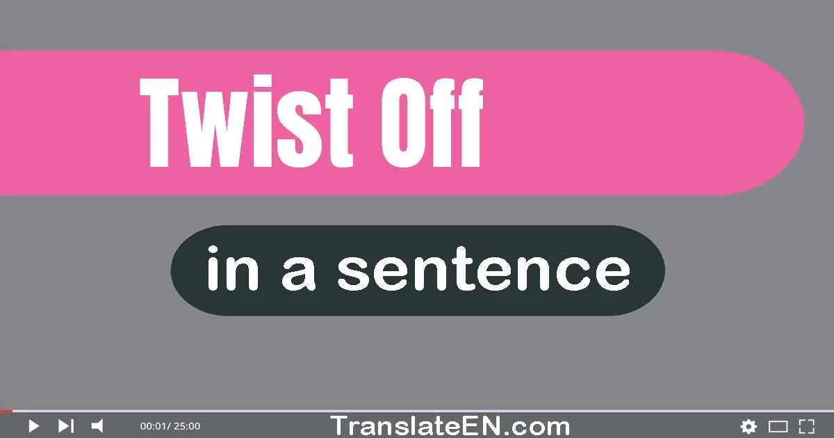 Use "twist off" in a sentence | "twist off" sentence examples