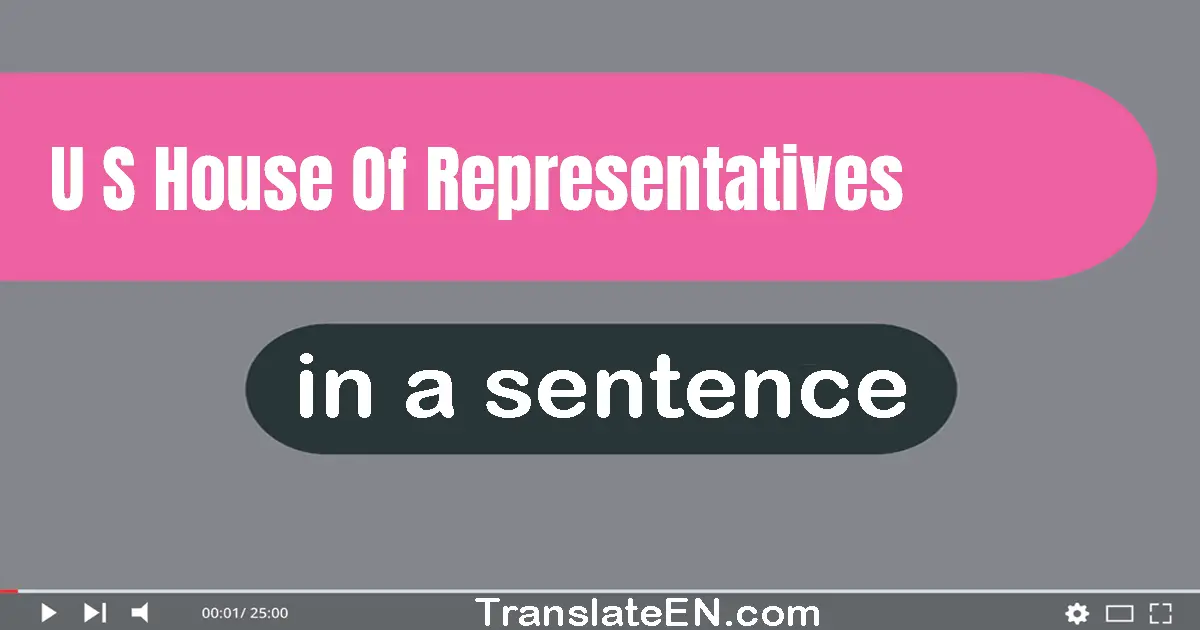 Use "u.s. house of representatives" in a sentence | "u.s. house of representatives" sentence examples