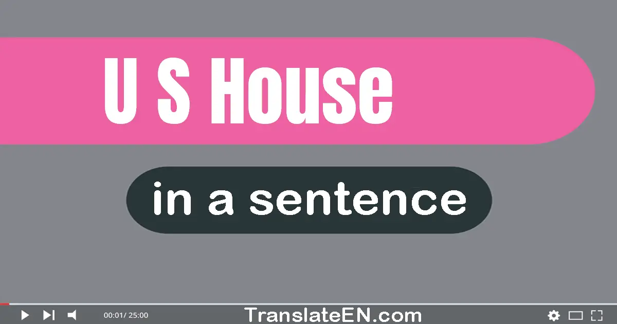 Use "u.s. house" in a sentence | "u.s. house" sentence examples