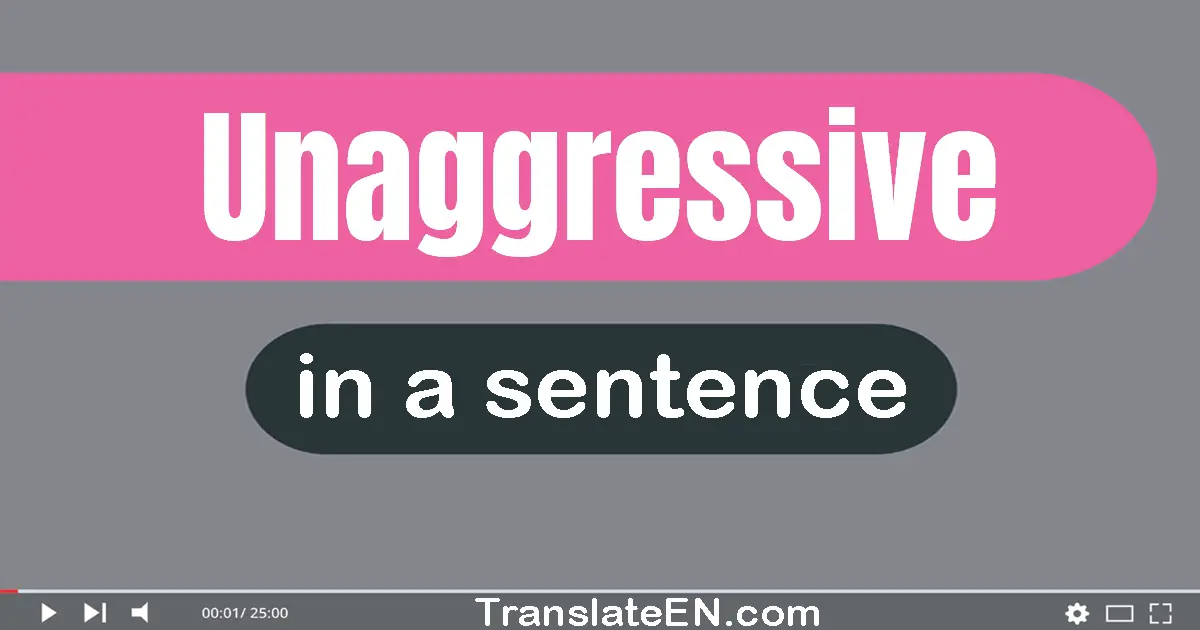 Unaggressive in a sentence