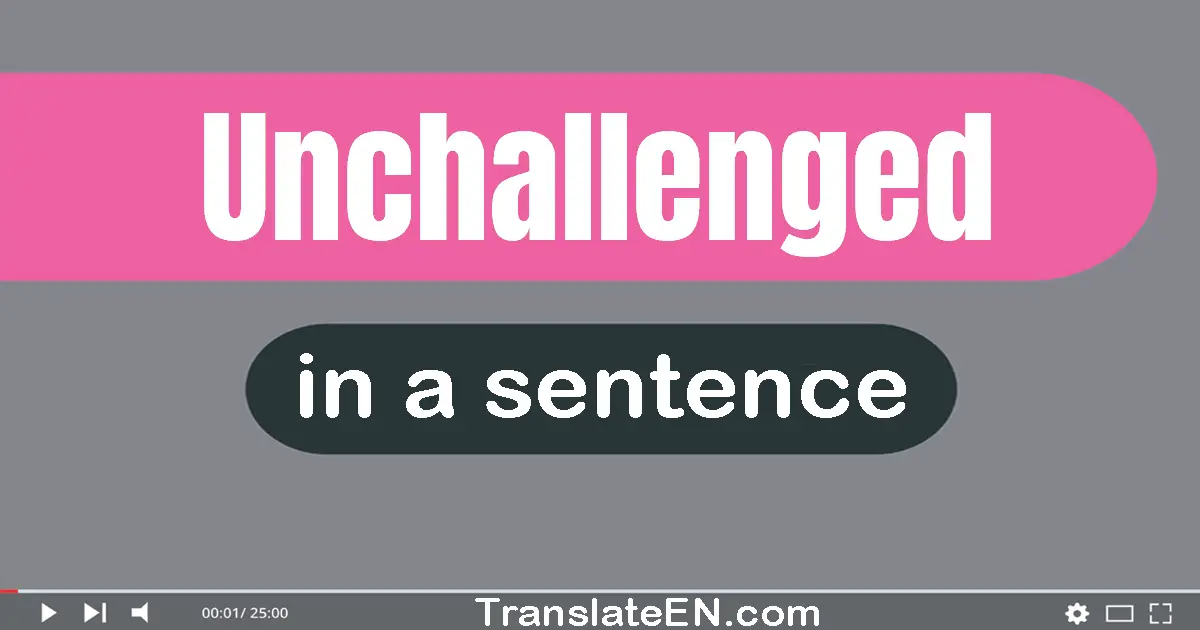 Unchallenged in a sentence