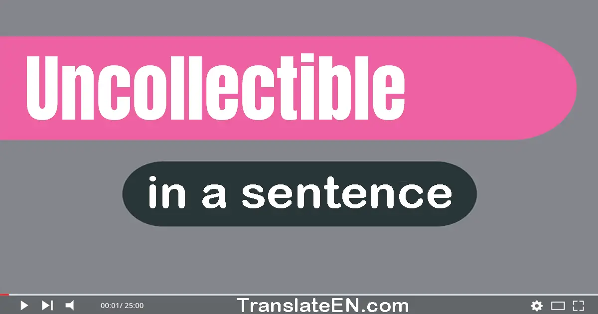 Use "uncollectible" in a sentence | "uncollectible" sentence examples