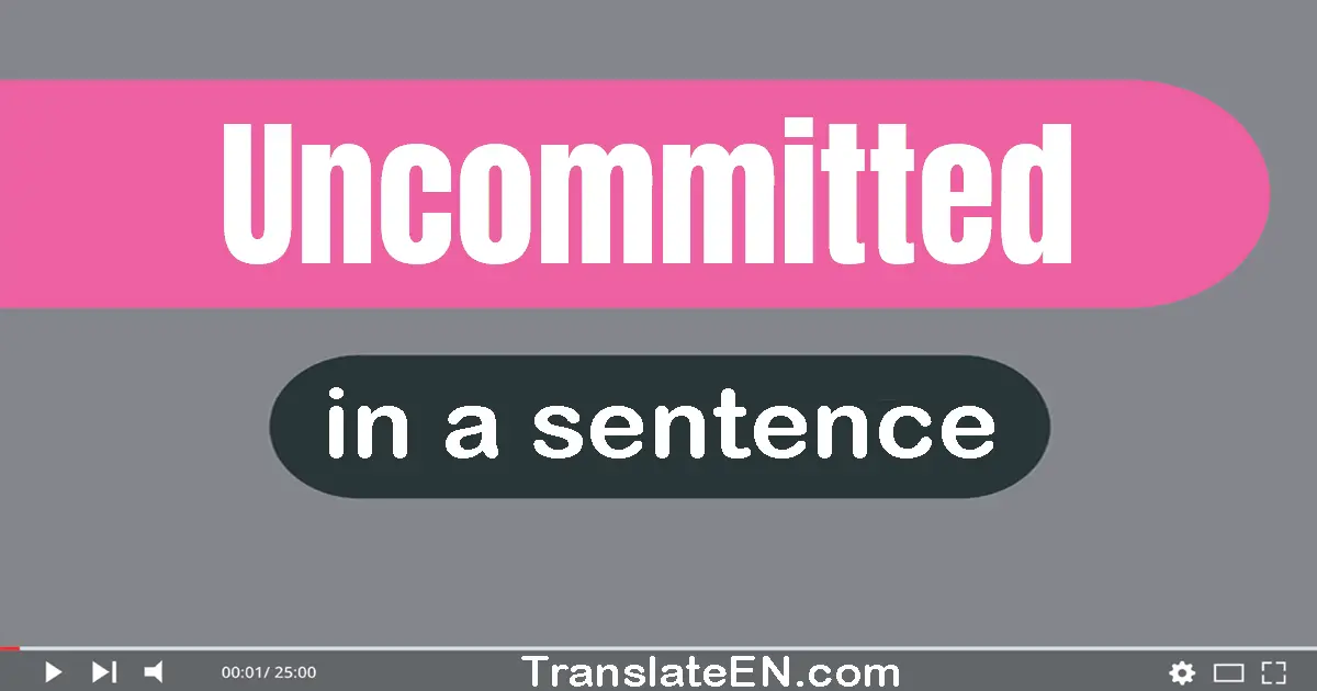 Use "uncommitted" in a sentence | "uncommitted" sentence examples