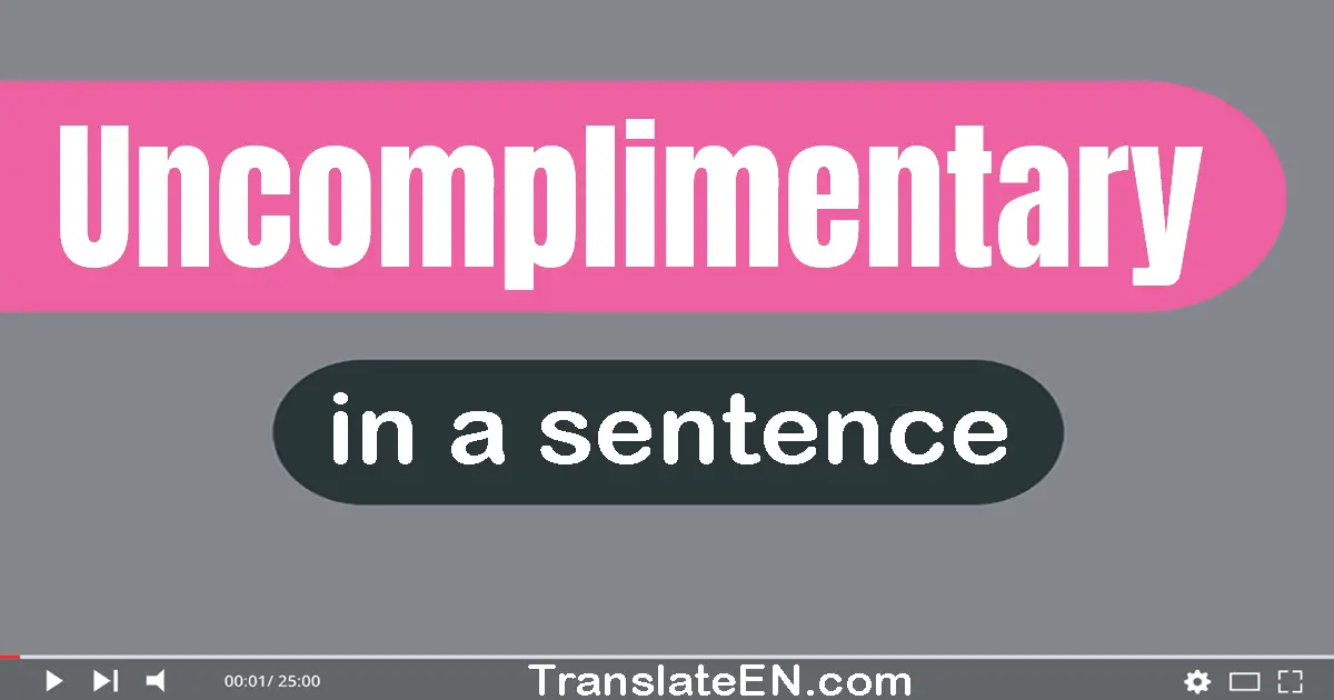 Uncomplimentary in a sentence