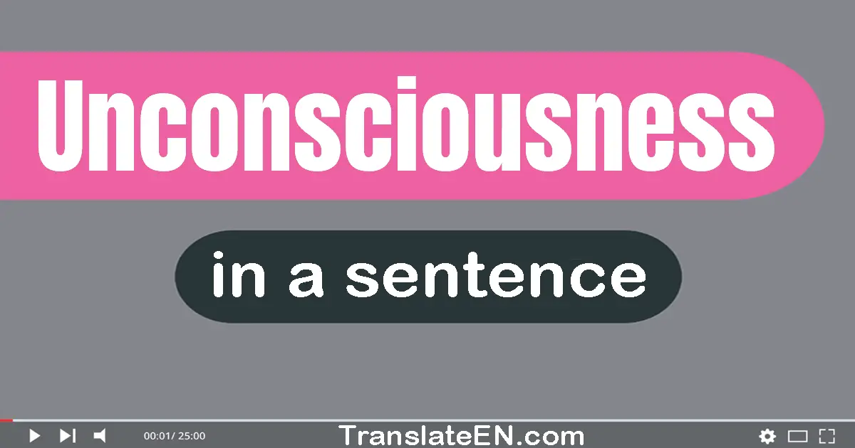 Use "unconsciousness" in a sentence | "unconsciousness" sentence examples