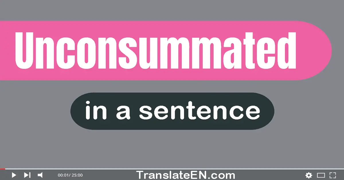 Use "unconsummated" in a sentence | "unconsummated" sentence examples