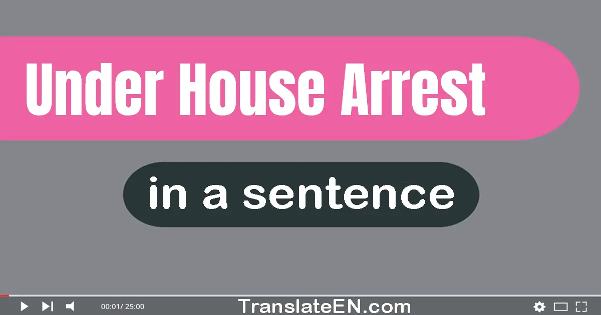 Under House Arrest in a sentence