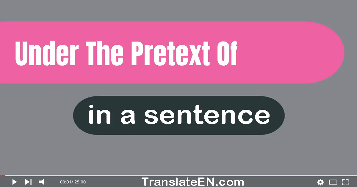 Under The Pretext Of in a sentence