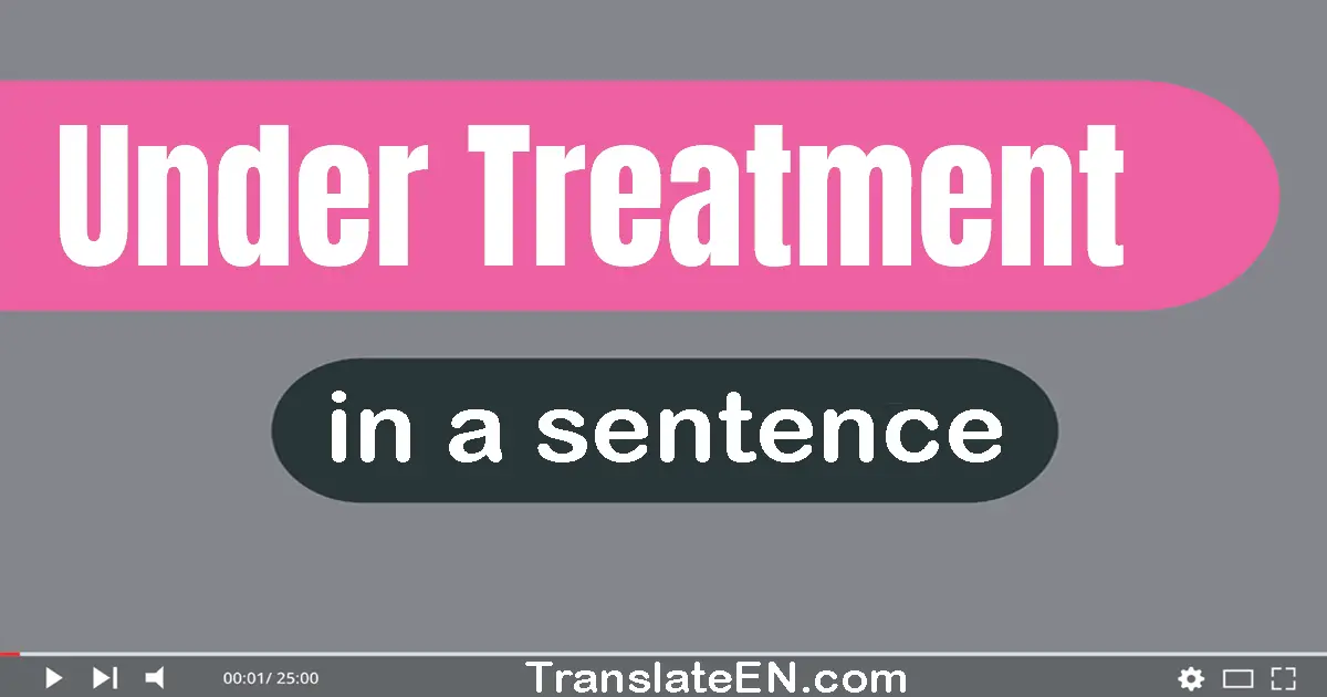 Under Treatment in a sentence