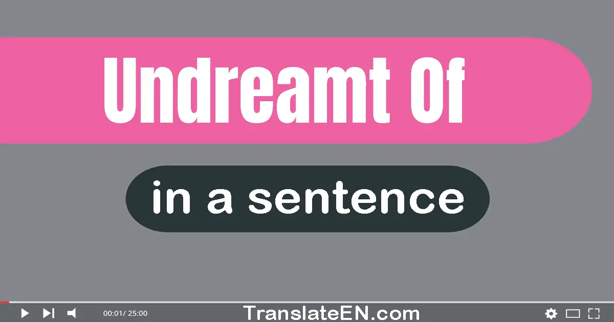 Use "undreamt of" in a sentence | "undreamt of" sentence examples