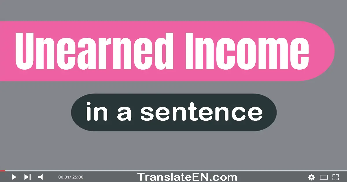 Use "unearned income" in a sentence | "unearned income" sentence examples