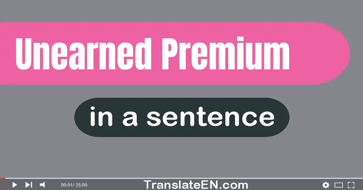 Use "unearned premium" in a sentence | "unearned premium" sentence examples