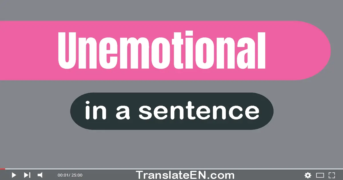 Use "unemotional" in a sentence | "unemotional" sentence examples