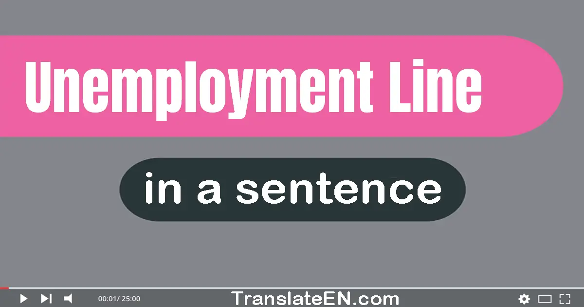 Use "unemployment line" in a sentence | "unemployment line" sentence examples