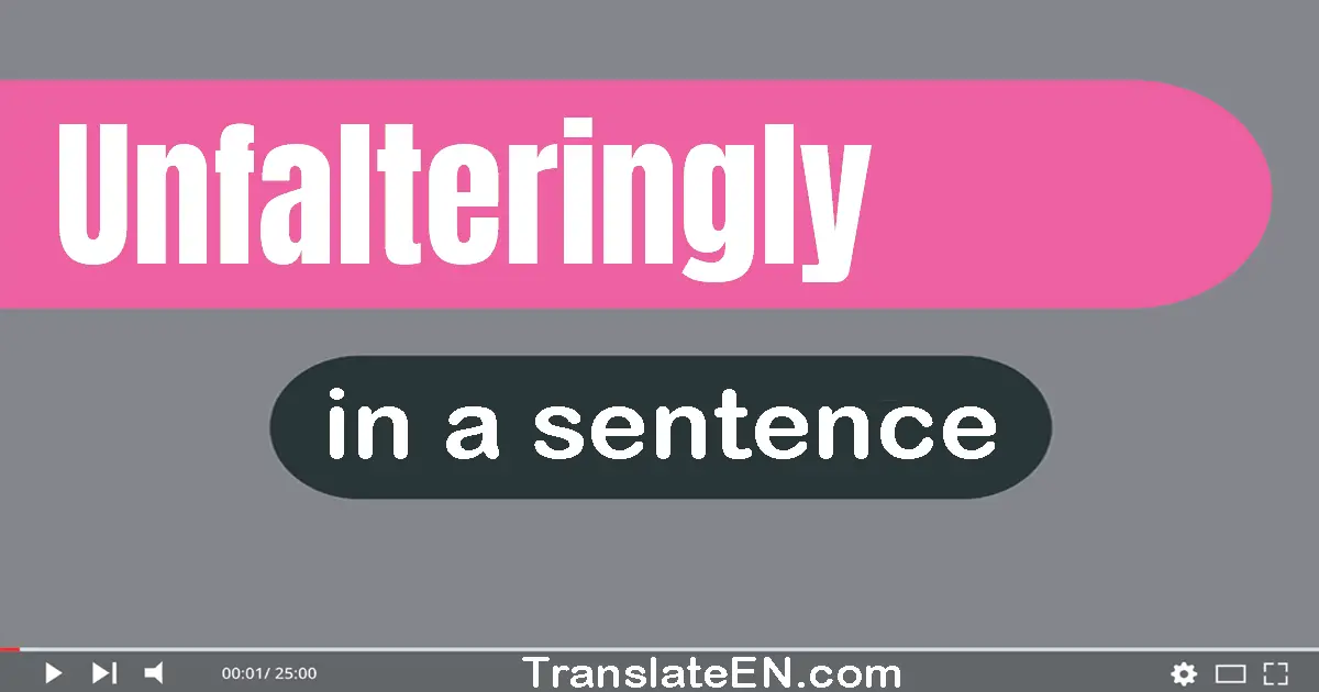Use "unfalteringly" in a sentence | "unfalteringly" sentence examples