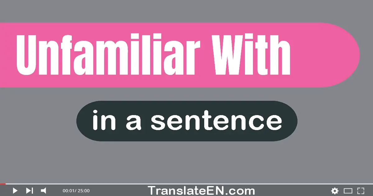 Use "unfamiliar with" in a sentence | "unfamiliar with" sentence examples