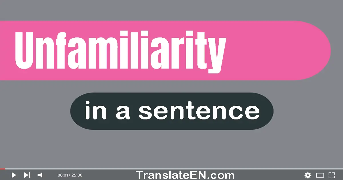 Use "unfamiliarity" in a sentence | "unfamiliarity" sentence examples
