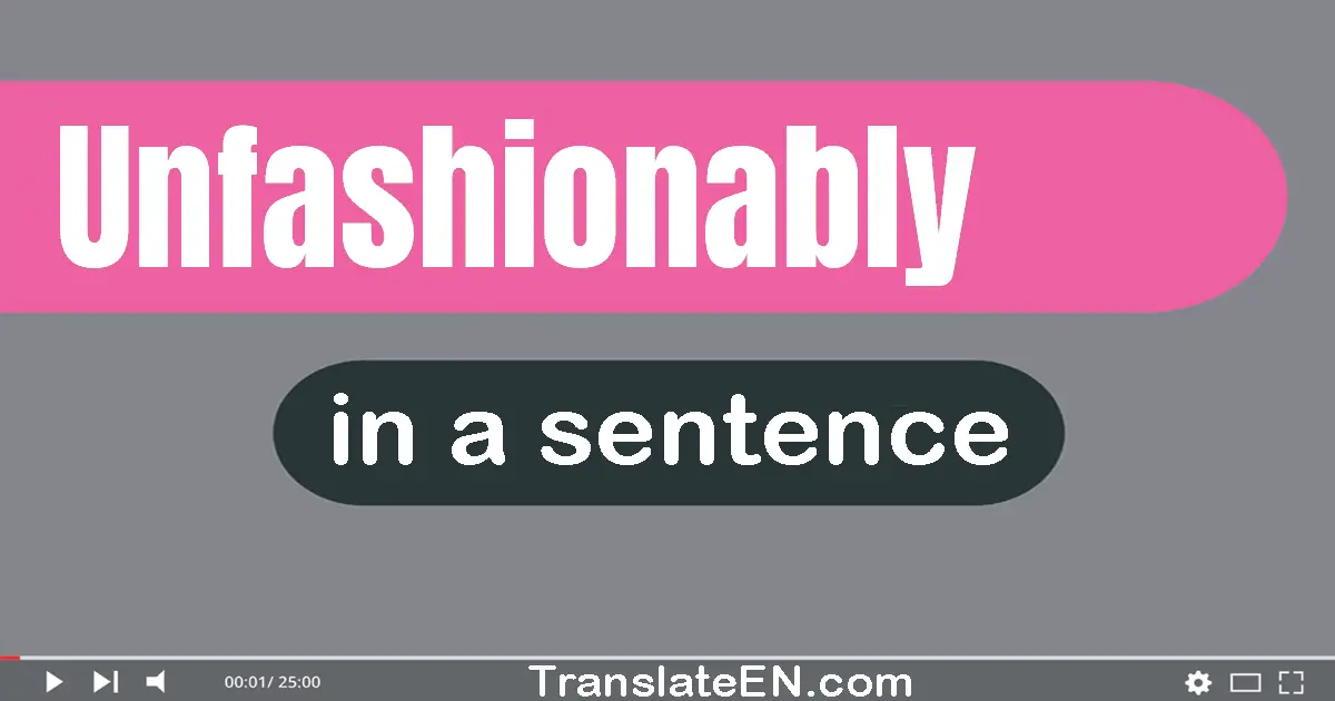 Use "unfashionably" in a sentence | "unfashionably" sentence examples