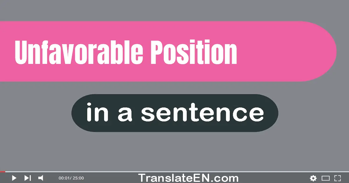 Use "unfavorable position" in a sentence | "unfavorable position" sentence examples