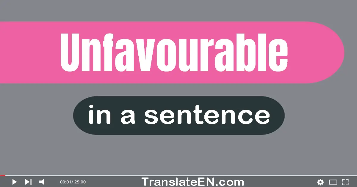 Use "unfavourable" in a sentence | "unfavourable" sentence examples