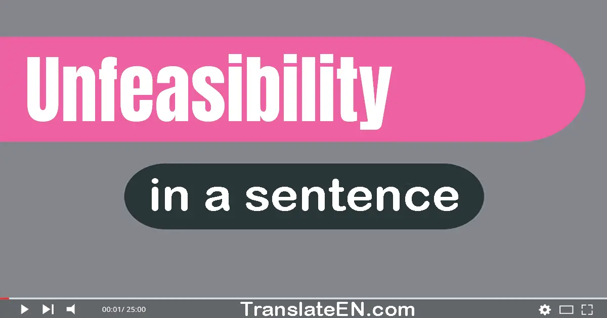 Use "unfeasibility" in a sentence | "unfeasibility" sentence examples