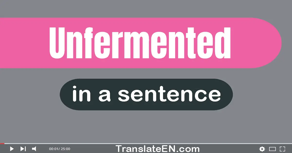 Use "unfermented" in a sentence | "unfermented" sentence examples