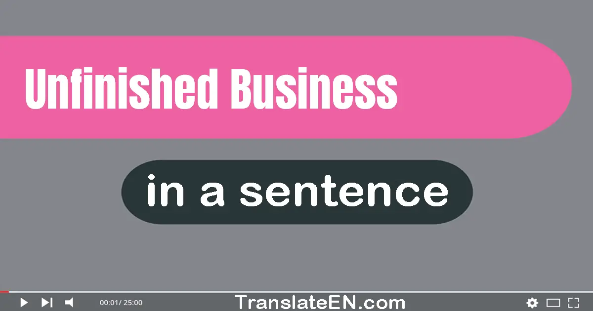 Use "unfinished business" in a sentence | "unfinished business" sentence examples