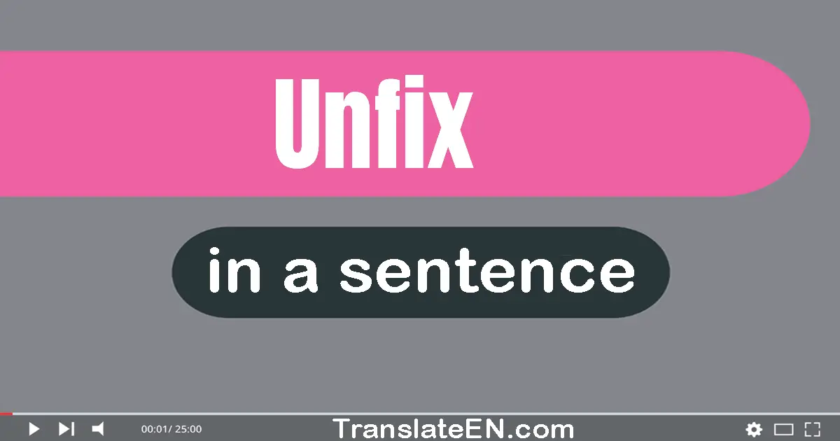 Use "unfix" in a sentence | "unfix" sentence examples