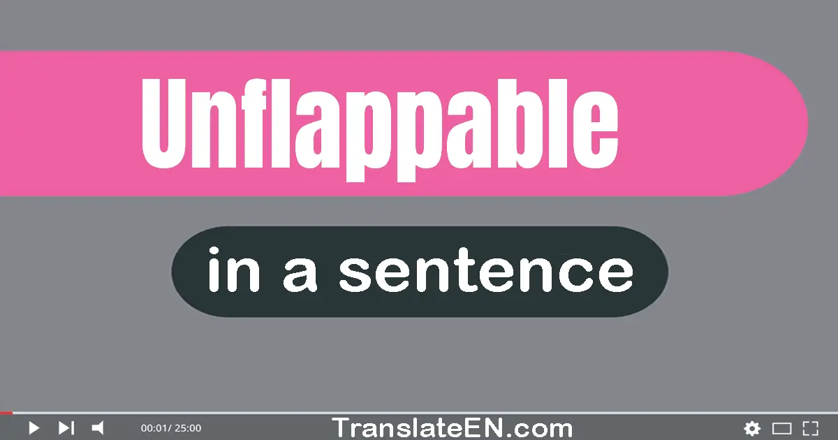 Use "unflappable" in a sentence | "unflappable" sentence examples