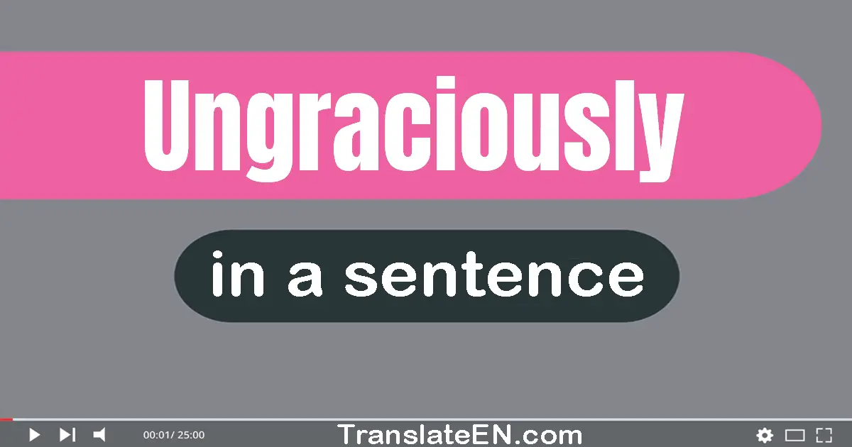 Ungraciously in a sentence